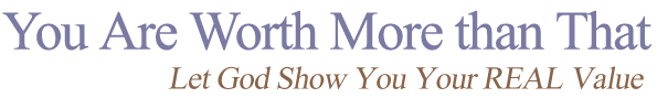 You Are Worth More than That: Let God Show You Your REAL Value!