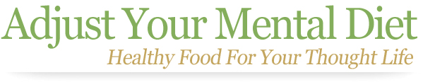 Adjust Your Mental Diet: Healthy Food for Your Thought Life