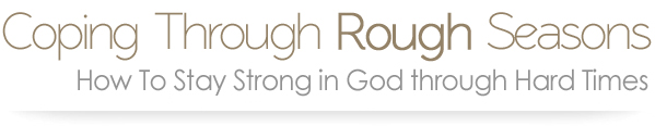 Coping through Rough Seasons: How to Stay Strong in God through Hard Times