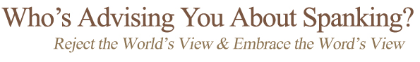 Who's Advising You About Spanking? Reject the World's View & Embrace the Word's View
