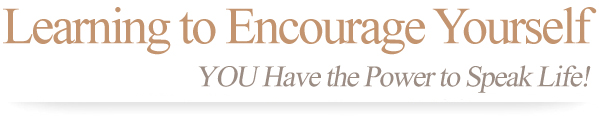 Learning to Encourage Yourself: You have the Power to Speak Life