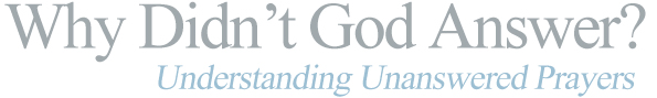 Why Didn't God Answer? Understanding Unanswered Prayers